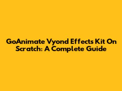 GoAnimate Vyond Effects Kit On Scratch: A Complete Guide