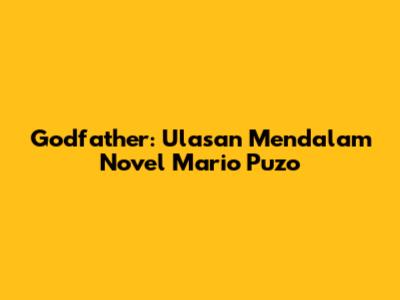Godfather: Ulasan Mendalam Novel Mario Puzo