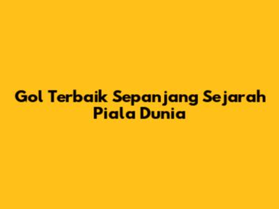 Gol Terbaik Sepanjang Sejarah Piala Dunia