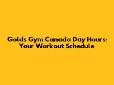 Gold's Gym Canada Day Hours: Your Workout Schedule