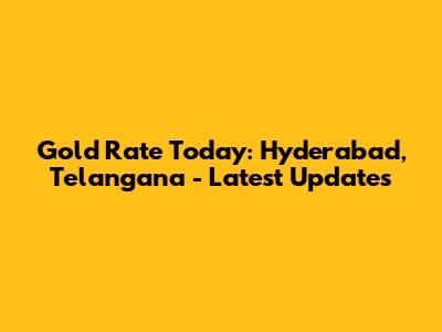 Gold Rate Today: Hyderabad, Telangana - Latest Updates