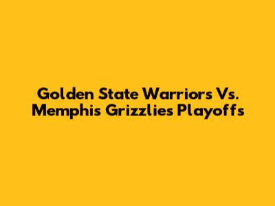 Golden State Warriors Vs. Memphis Grizzlies Playoffs