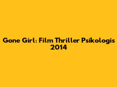 Gone Girl: Film Thriller Psikologis 2014