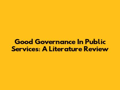 Good Governance In Public Services: A Literature Review