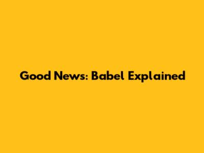 Good News: Babel Explained