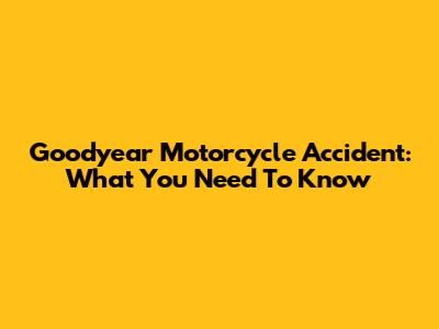 Goodyear Motorcycle Accident: What You Need To Know