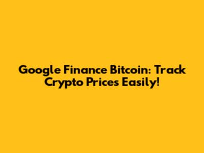 Google Finance Bitcoin: Track Crypto Prices Easily!