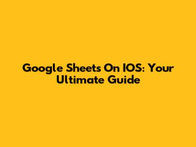Google Sheets On IOS: Your Ultimate Guide
