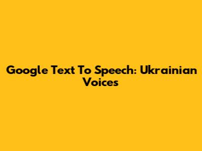 Google Text To Speech: Ukrainian Voices