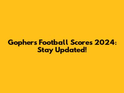 Gophers Football Scores 2024: Stay Updated!