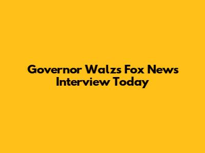 Governor Walz's Fox News Interview Today