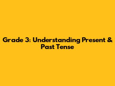 Grade 3: Understanding Present & Past Tense
