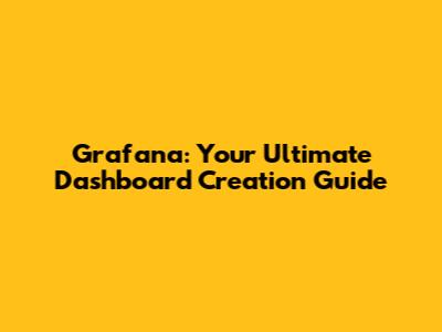 Grafana: Your Ultimate Dashboard Creation Guide