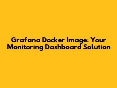 Grafana Docker Image: Your Monitoring Dashboard Solution