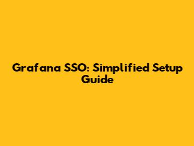 Grafana SSO: Simplified Setup Guide