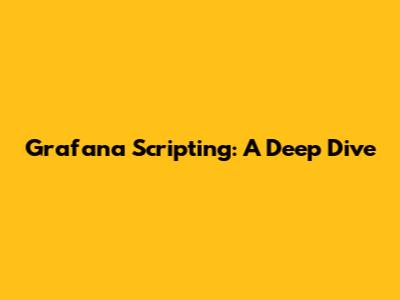 Grafana Scripting: A Deep Dive