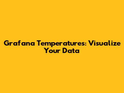 Grafana Temperatures: Visualize Your Data