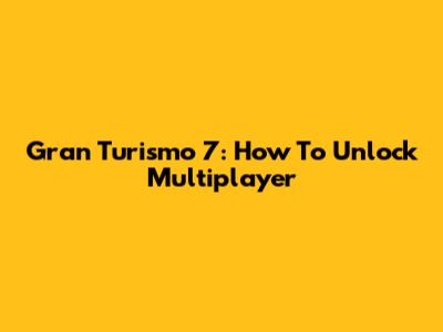 Gran Turismo 7: How To Unlock Multiplayer