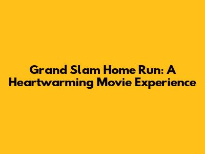 Grand Slam Home Run: A Heartwarming Movie Experience