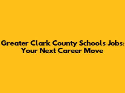 Greater Clark County Schools Jobs: Your Next Career Move
