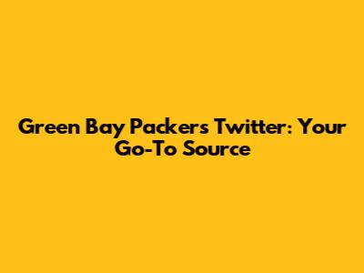 Green Bay Packers Twitter: Your Go-To Source