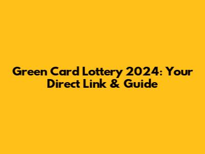 Green Card Lottery 2024: Your Direct Link & Guide