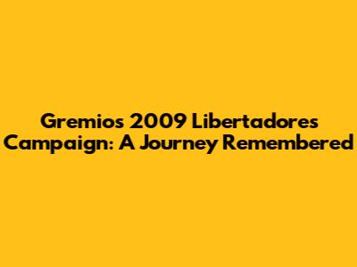 Gremio's 2009 Libertadores Campaign: A Journey Remembered