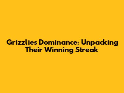 Grizzlies' Dominance: Unpacking Their Winning Streak