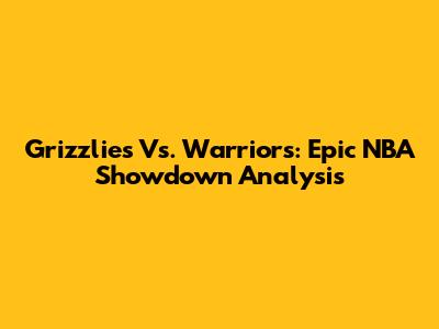 Grizzlies Vs. Warriors: Epic NBA Showdown Analysis