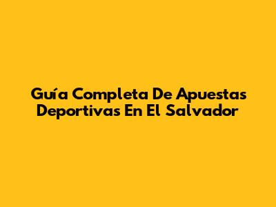 Guía Completa De Apuestas Deportivas En El Salvador