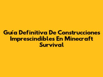 Guía Definitiva De Construcciones Imprescindibles En Minecraft Survival