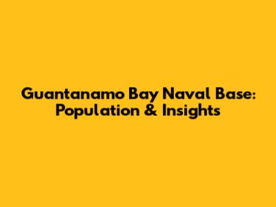Guantanamo Bay Naval Base: Population & Insights