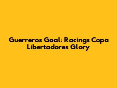 Guerrero's Goal: Racing's Copa Libertadores Glory