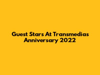 Guest Stars At Transmedia's Anniversary 2022