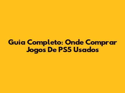 Guia Completo: Onde Comprar Jogos De PS5 Usados