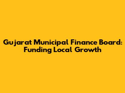 Gujarat Municipal Finance Board: Funding Local Growth