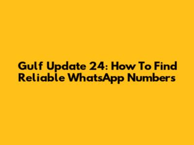 Gulf Update 24: How To Find Reliable WhatsApp Numbers