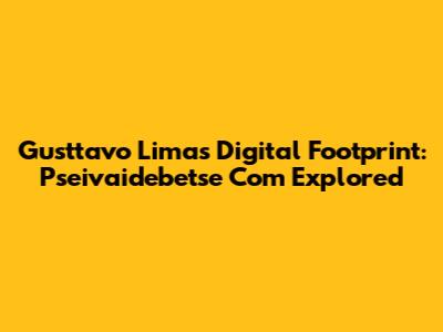 Gusttavo Lima's Digital Footprint: Pseivaidebetse Com Explored