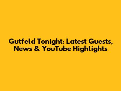 Gutfeld Tonight: Latest Guests, News & YouTube Highlights