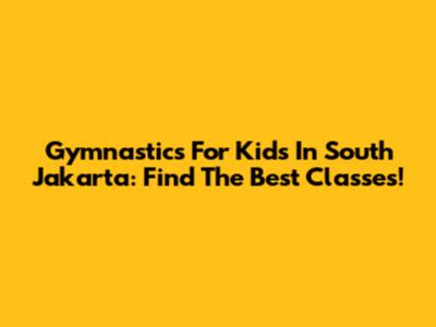 Gymnastics For Kids In South Jakarta: Find The Best Classes!