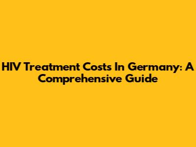 HIV Treatment Costs In Germany: A Comprehensive Guide
