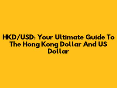 HKD/USD: Your Ultimate Guide To The Hong Kong Dollar And US Dollar