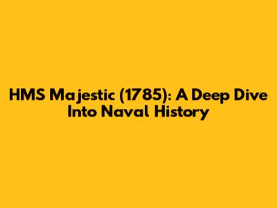 HMS Majestic (1785): A Deep Dive Into Naval History