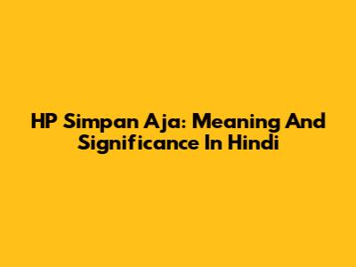 HP Simpan Aja: Meaning And Significance In Hindi