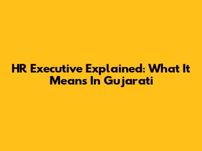 HR Executive Explained: What It Means In Gujarati