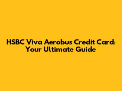 HSBC Viva Aerobus Credit Card: Your Ultimate Guide