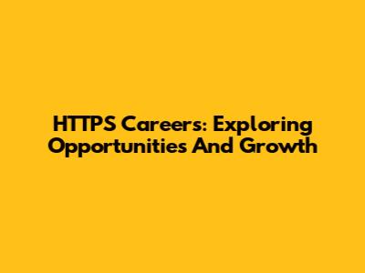 HTTPS Careers: Exploring Opportunities And Growth
