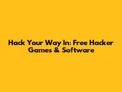 Hack Your Way In: Free Hacker Games & Software
