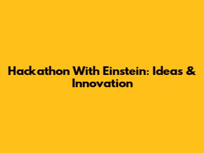 Hackathon With Einstein: Ideas & Innovation