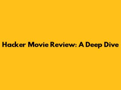 Hacker Movie Review: A Deep Dive